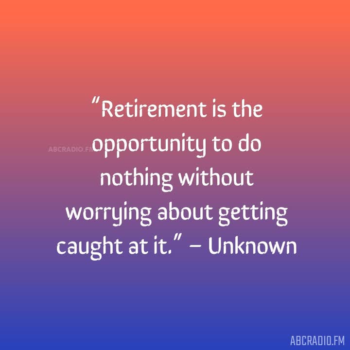 FAMOUS RETIREMENT QUOTES – AbcRadio.fm