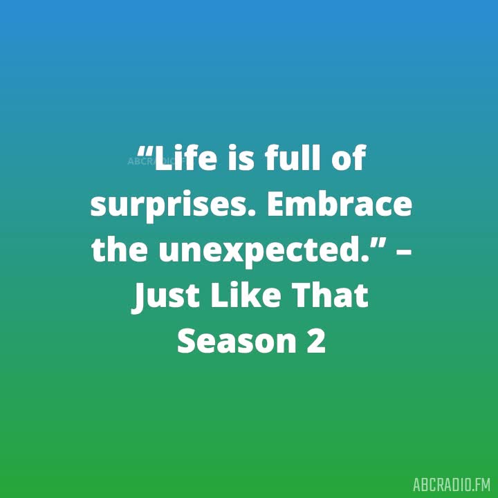 Life is full of surprises. Embrace the unexpected and live life to