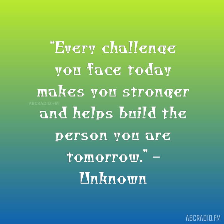 Every Challenge You Face Today Makes You Stronger Tomorrow